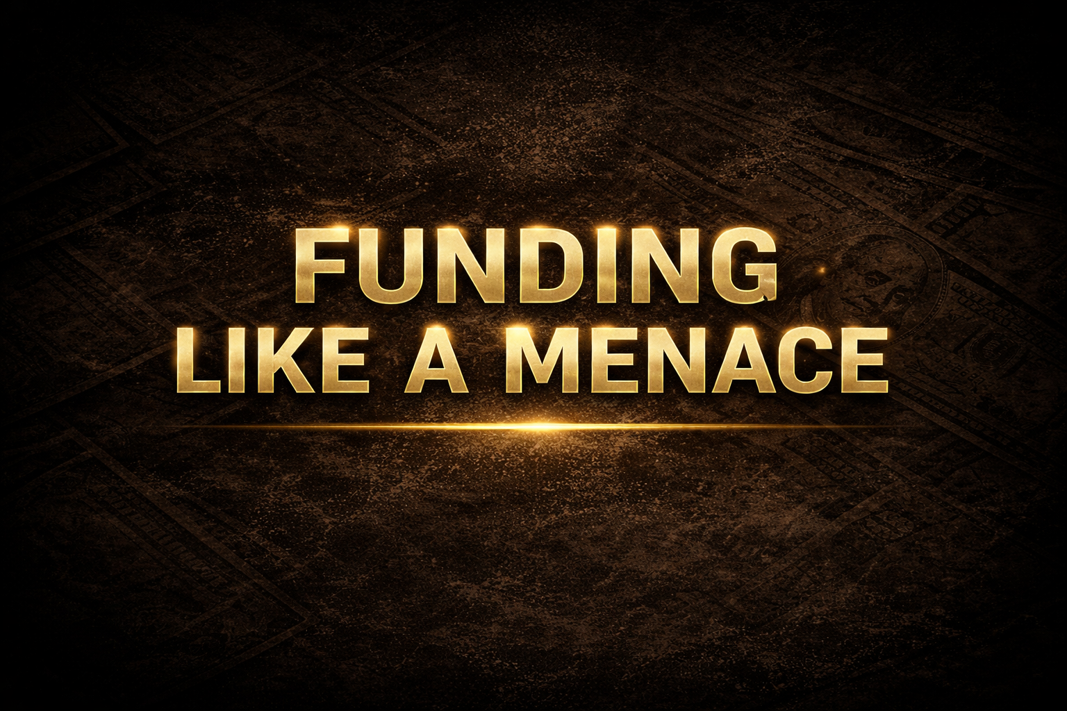 FUNDING LIKE A MENACE